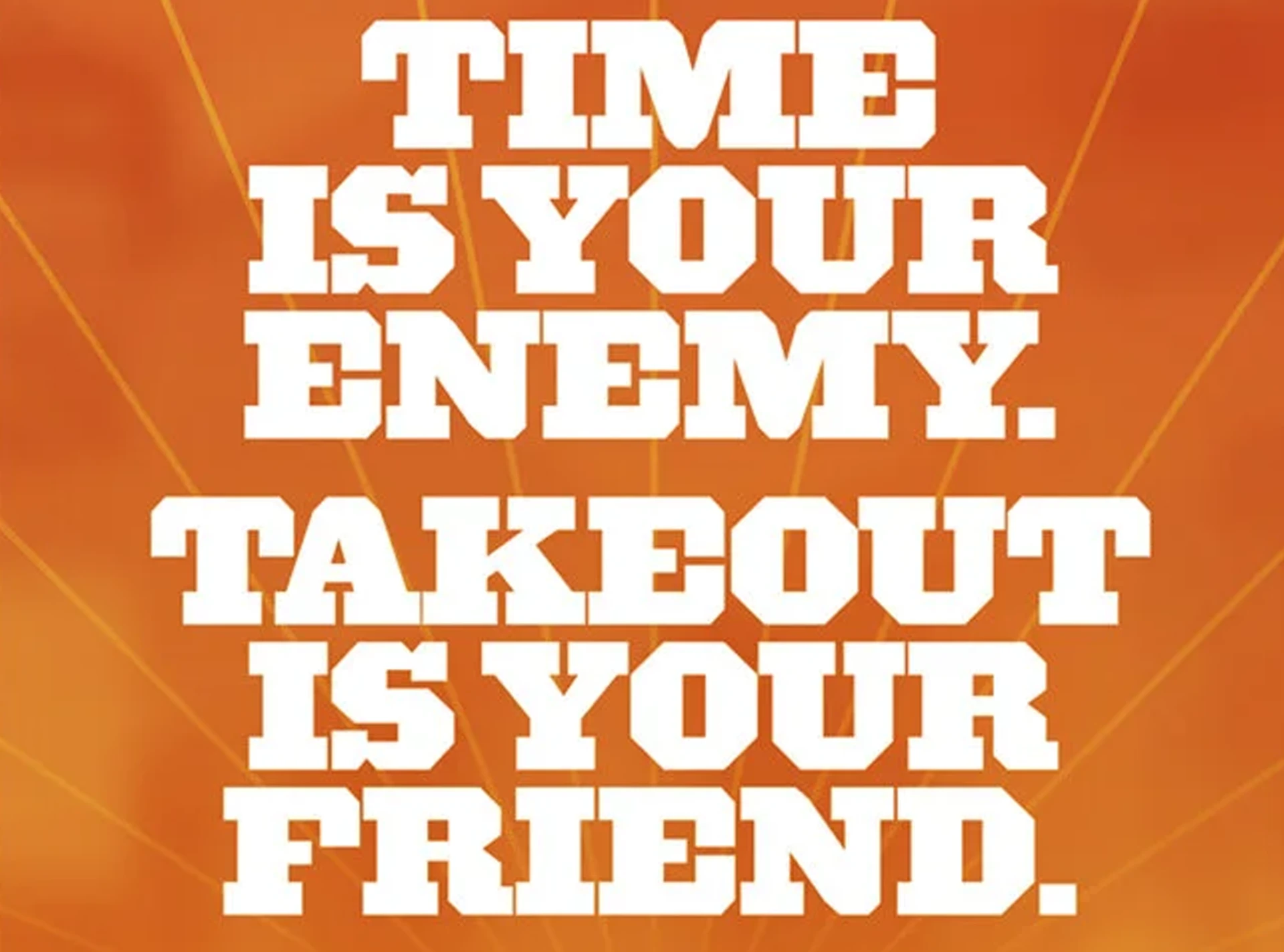 Abby’s Pizza poster: “TIME IS YOUR ENEMY. TAKEOUT IS YOUR FRIEND.” stacked in white varsity letters on a warm orange sunburst