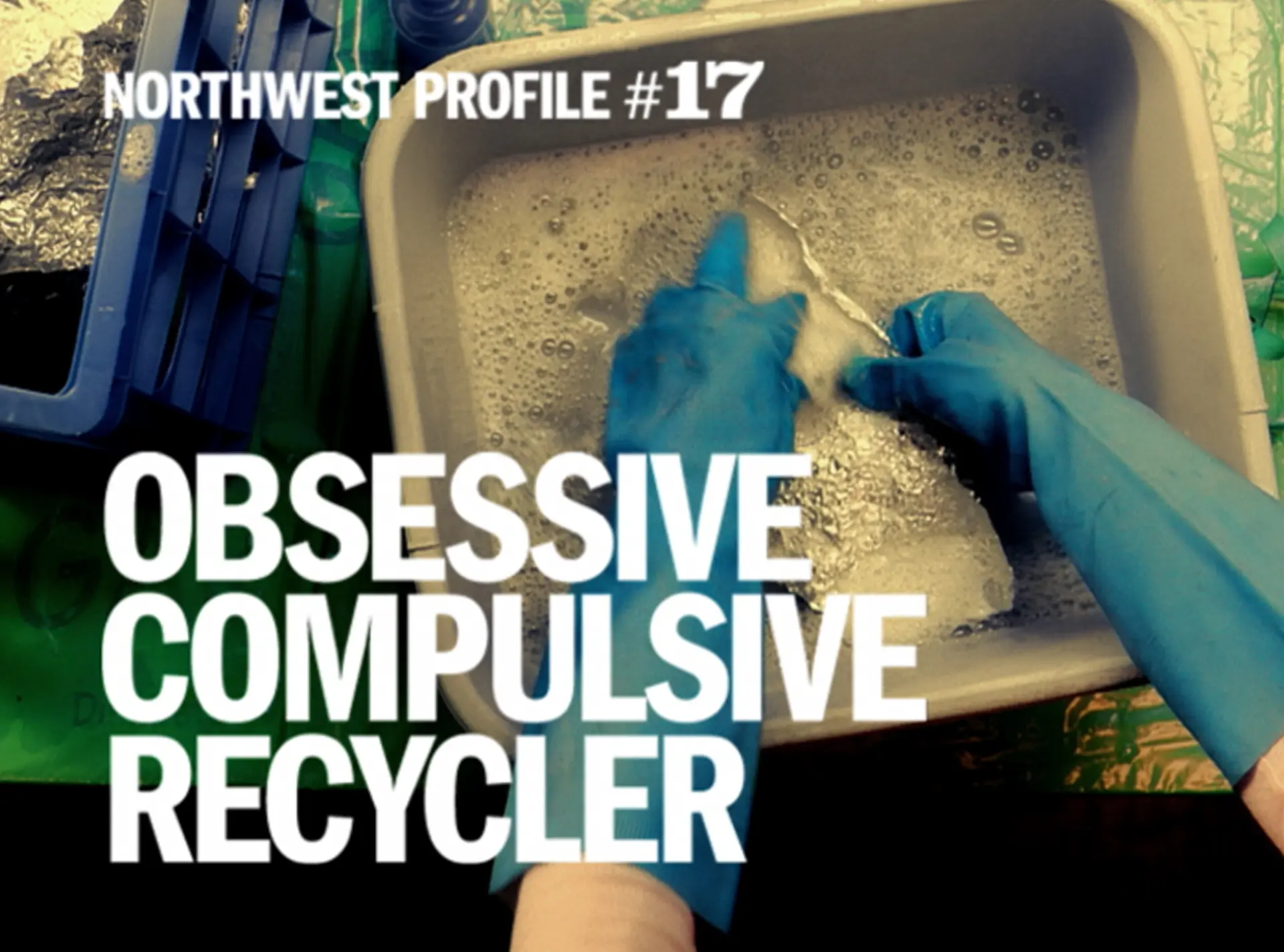 PEMCO Insurance Northwest Profile #17: “Obsessive Compulsive Recycler” — hands in blue gloves washing foil in a basin